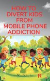 How to divert kids from mobile phone addiction (eBook, ePUB) How to divert kids from mobile phone addiction (eBook, ePUB)