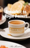 Breakfast to Royal Dessert (eBook, ePUB) Breakfast to Royal Dessert (eBook, ePUB)