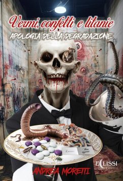 Vermi, confetti e litanie. Apologia della degradazione (eBook, ePUB) - Moretti, Andrea