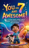 You Are 7 And Awesome! Motivational Short Stories for 7 Year Old Boys: 16 Inspiring Adventures About Bravery, Confidence, Friendship and Politeness (eBook, ePUB) You Are 7 And Awesome! Motivational Short Stories for 7 Year Old Boys: 16 Inspiring Adventures About Bravery, Confidence, Friendship and Politeness (eBook, ePUB)