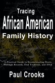 Tracing African American Family History A Practical Guide to Reconstructing Roots Through Records, Oral History, and DNA (eBook, ePUB)