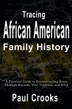 Tracing African American Family History A Practical Guide to Reconstructing Roots Through Records, Oral History, and DNA (eBook, ePUB) - Crooks, Paul