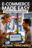 E-Commerce Made Easy: The Absolute Beginner's Step-by-Step Guide (eBook, ePUB)