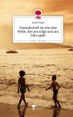 Freundschaft ist wie eine Welle, die uns trägt und ans Ufer spült. Life is a Story - story.one Freundschaft ist wie eine Welle, die uns trägt und ans Ufer spült. Life is a Story - story.one