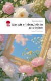 Was wir erleben, lebt in uns weiter. Life is a Story - story.one Was wir erleben, lebt in uns weiter. Life is a Story - story.one