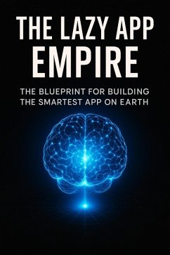 THE LAZY APP EMPIRE: The Blueprint For Building The Smartest App On Earth (eBook, ePUB) - Meehan, Chad
