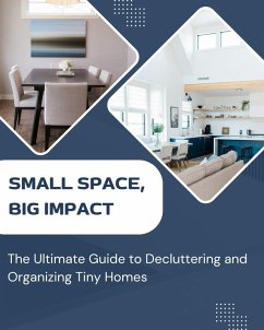 Small Space, Big Impact: The Ultimate Guide to Decluttering and Organizing Tiny Homes (eBook, ePUB) - Jepchumba, Monica