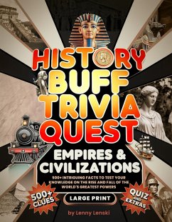 Cover History Buff Trivia Quest: 500+ Intriguing Facts to Test Your Knowledge on the Rise and Fall of Greatest Empires & Civilizations (eBook, ePUB)
