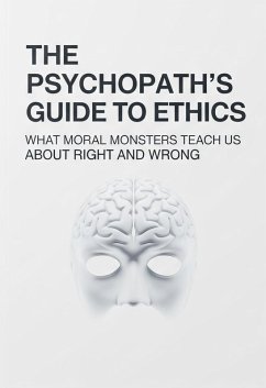 The Psychopath's Guide to Ethics What Moral Monsters Teach Us About Right and Wrong (eBook, ePUB) - Porten, Reth