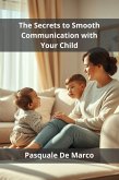The Secrets to Smooth Communication with Your Child (eBook, ePUB)