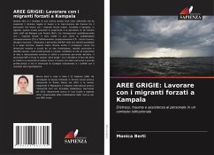 AREE GRIGIE: Lavorare con i migranti forzati a Kampala - Berti, Monica AREE GRIGIE: Lavorare con i migranti forzati a Kampala - Berti, Monica
