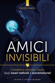 Gli amici invisibili. Chiedere e ottenere l'aiuto degli esseri naturali e sovrannaturali Gli amici invisibili. Chiedere e ottenere l'aiuto degli esseri naturali e sovrannaturali