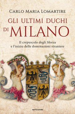 Cover Gli ultimi duchi di Milano. Il crepuscolo degli Sforza e l'inizio delle dominazioni straniere