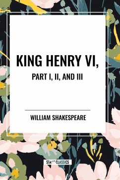 King Henry VI, Part I, II, and III - Shakespeare, William