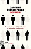 Invisibili. Come il nostro mondo ignora le donne in ogni campo. Dati alla mano. Invisibili. Come il nostro mondo ignora le donne in ogni campo. Dati alla mano.
