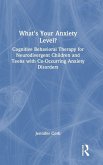 What's Your Anxiety Level? Cognitive Behavioral Therapy for Neurodivergent Children and Teens with Co-Occurring Anxiety Disorders What's Your Anxiety Level? Cognitive Behavioral Therapy for Neurodivergent Children and Teens with Co-Occurring Anxiety Disorders
