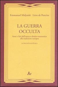 La guerra occulta. Armi e fasi dell'attacco ebraico-massonico alla tradizione europea - Malynski, Emmanuel; de Poncins, Léon