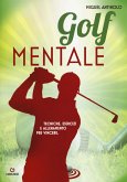 Golf mentale. Tecniche, esercizi e allenamento per vincere Golf mentale. Tecniche, esercizi e allenamento per vincere
