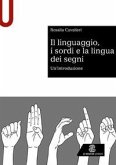 Il linguaggio, i sordi e la lingua dei segni. Un'introduzione Il linguaggio, i sordi e la lingua dei segni. Un'introduzione