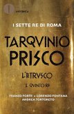 Tarquinio Prisco. L'etrusco. Il quinto re Tarquinio Prisco. L'etrusco. Il quinto re