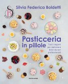 Pasticceria in pillole. Tutti i segreti per realizzare dolci da veri professionisti Pasticceria in pillole. Tutti i segreti per realizzare dolci da veri professionisti