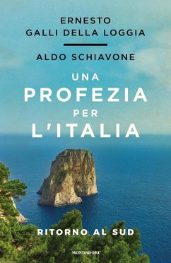 Una profezia per l'Italia. Ritorno al sud - Galli Della Loggia, Ernesto; Schiavone, Aldo