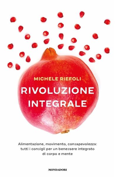 Rivoluzione integrale. Alimentazione, movimento, consapevolezza: tutti i consigli per un benessere integrato di corpo e mente Rivoluzione integrale. Alimentazione, movimento, consapevolezza: tutti i consigli per un benessere integrato di corpo e mente