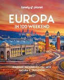 Europa in 100 weekend. Itinerari inconsueti tra arte, natura e tradizione Europa in 100 weekend. Itinerari inconsueti tra arte, natura e tradizione