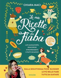 Le mie ricette da fiaba. Lupi mangiatorte, principesse intraprendenti e piatti incantati - Maci, Chiara
