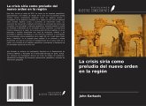 La crisis siria como preludio del nuevo orden en la región La crisis siria como preludio del nuevo orden en la región