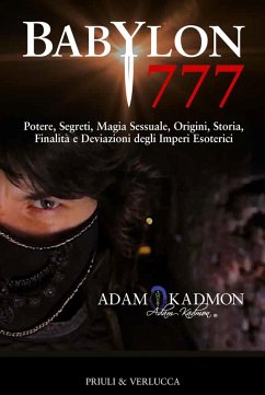 Babylon 777. Potere, segreti, magia sessuale, origini, storia, finalità e deviazioni degli imperi esoterici - Kadmon, Adam Babylon 777. Potere, segreti, magia sessuale, origini, storia, finalità e deviazioni degli imperi esoterici - Kadmon, Adam
