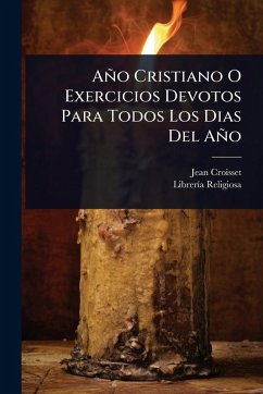 Año Cristiano O Exercicios Devotos Para Todos Los Dias Del Año - ((S I )), Jean Croisset; Religiosa, Librerã-A Año Cristiano O Exercicios Devotos Para Todos Los Dias Del Año - ((S I )), Jean Croisset; Religiosa, Librerã-A