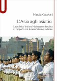 L' Asia agli asiatici. La politica 'indiana' del regime fascista e i rapporti con il nazionalismo radicale L' Asia agli asiatici. La politica 'indiana' del regime fascista e i rapporti con il nazionalismo radicale