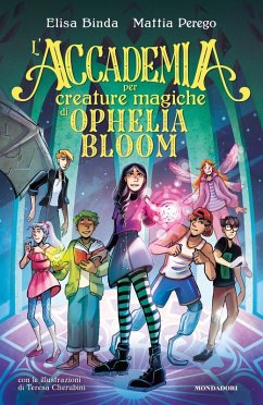 L' Accademia per Creature Magiche di Ophelia Bloom - Binda, Elisa; Perego, Mattia
