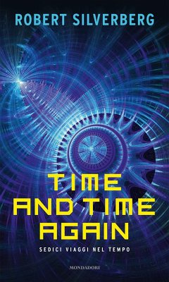 Time and time again. Sedici viaggi nel tempo - Silverberg, Robert