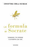 La formula di Socrate. Conosci te stesso e diventa chi sei La formula di Socrate. Conosci te stesso e diventa chi sei