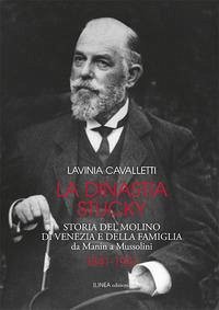 La dinastia Stucky 1841-1941. Storia del molino di Venezia e della famiglia, da Manin a Mussolini Cover La dinastia Stucky 1841-1941. Storia del molino di Venezia e della famiglia, da Manin a Mussolini