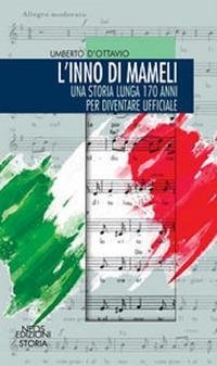 L' inno di mameli. Una storia lunga 170 anni per diventare ufficiale - D'Ottavio, Umberto
