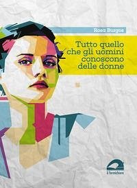 Tutto quello che gli uomini conoscono delle donne - Burgos, Rosa