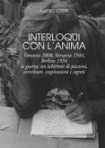 Interloqui con l'anima. Varsavia 2008, Varsavia 1944, Berlino 1934. La guerra, un labirinto di passioni, avventure, cospirazioni e segreti Interloqui con l'anima. Varsavia 2008, Varsavia 1944, Berlino 1934. La guerra, un labirinto di passioni, avventure, cospirazioni e segreti