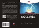 La communication client du point de vue d'une grande banque suisse La communication client du point de vue d'une grande banque suisse
