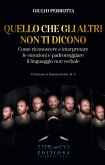 Quello che gli altri non ti dicono. Come riconoscere e interpretare le emozioni e padroneggiare il linguaggio non verbale