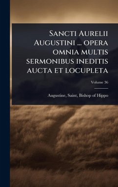 Sancti Aurelii Augustini ... opera omnia multis sermonibus ineditis aucta et locupleta