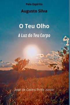 O Teu Olho, A Luz Do Teu Corpo - de Castro Pinto Júnior, José