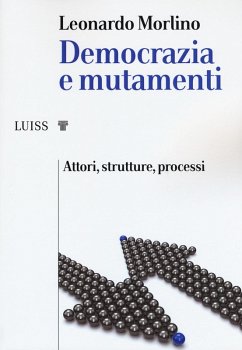 Democrazia e mutamenti. Attori, strutture, processi - Morlino, Leonardo