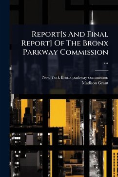 Cover Report[s And Final Report] Of The Bronx Parkway Commission ...