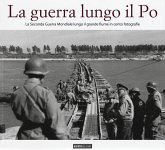La guerra lungo il Po. La seconda guerra mondiale lungo il grande fiume in cento fotografie La guerra lungo il Po. La seconda guerra mondiale lungo il grande fiume in cento fotografie