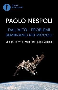 Dall'alto i problemi sembrano più piccoli. Lezioni di vita imparate dallo Spazio - Nespoli, Paolo