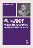 Diritto, teologia e politica nella prima età moderna. Johannes Althusius (1563-1638) Diritto, teologia e politica nella prima età moderna. Johannes Althusius (1563-1638)