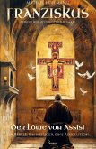 Franziskus - Der Löwe von Assisi: Ein Rebell, ein Heiliger, eine Revolution